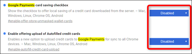 Select Disabled from the drop-down menu for both the Google Payments card saving checkbox and Enable offering upload of Autofilled credit cards flags