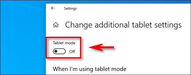 In Change additional tablet settings in Windows 10, click the Tablet mode switch.